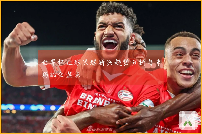 世界杯让球买球新兴趋势分析与市场机会盘点