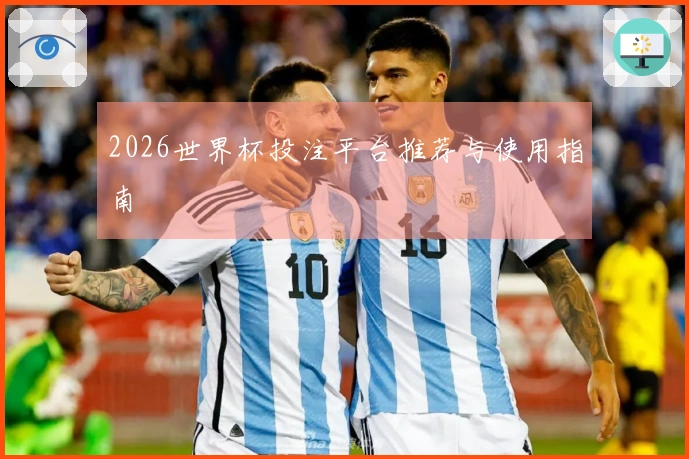 2026世界杯投注平台推荐与使用指南