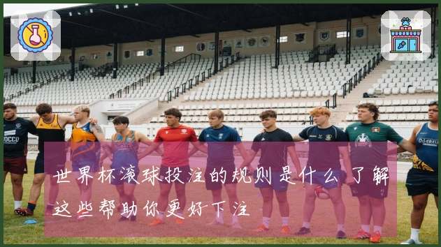 世界杯滚球投注的规则是什么 了解这些帮助你更好下注